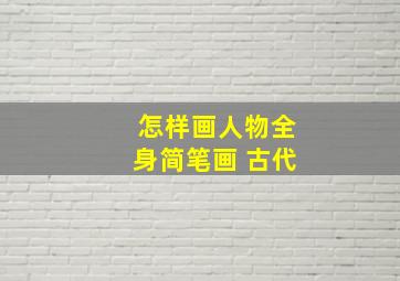 怎样画人物全身简笔画 古代